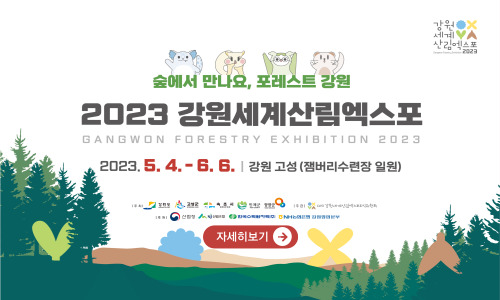 2023 강원세계산림엑스포 2023년 5월 4일(목) ~ 2023년 6월 6일(화) 강원 고성 (잼버리수련장 일원)